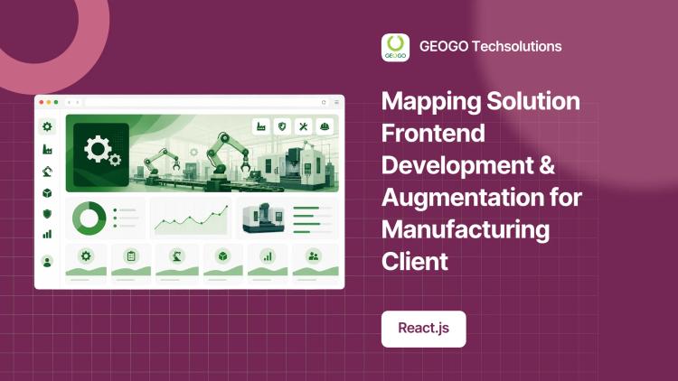 Preview of the Mapping Solution Frontend Development & Augmentation for Manufacturing Client