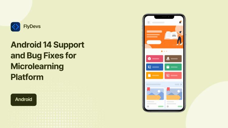 Preview of the Android 14 Support and Bug Fixes for Microlearning Platform